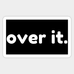 Over It. Funny Sarcastic NSFW Rude Inappropriate Saying Magnet